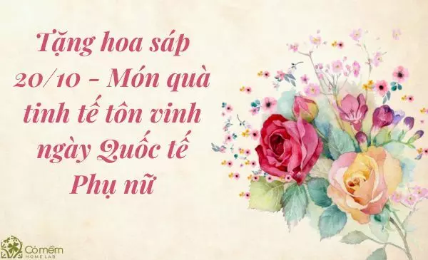 Tặng hoa sáp 20/10 - Món quà tinh tế tôn vinh ngày Quốc tế Phụ nữ