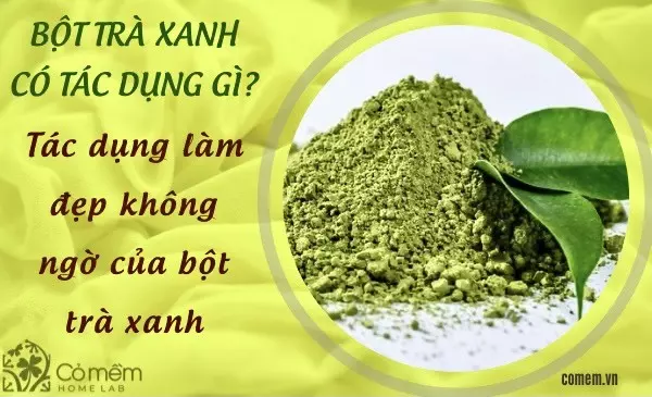 Bột Trà Xanh Có Tác Dụng Gì? #9 Tác Dụng "Không Ngờ Đến"