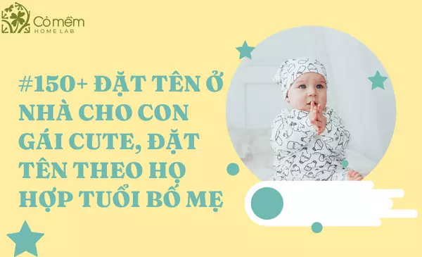 #150+ Đặt Tên Ở Nhà Cho Con Gái "Cute, Kêu, Hợp Tuổi Bố Mẹ"