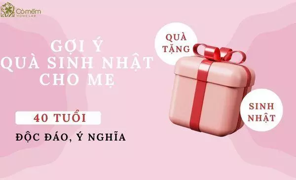 15+ Gợi Ý Quà Sinh Nhật Cho Mẹ 40 Tuổi Độc Đáo, Ấn Tượng