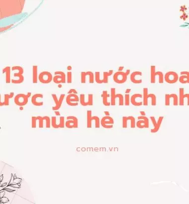 TOP13 loại nước hoa nữ được ưa chuộng nhất "0 thể bỏ qua"