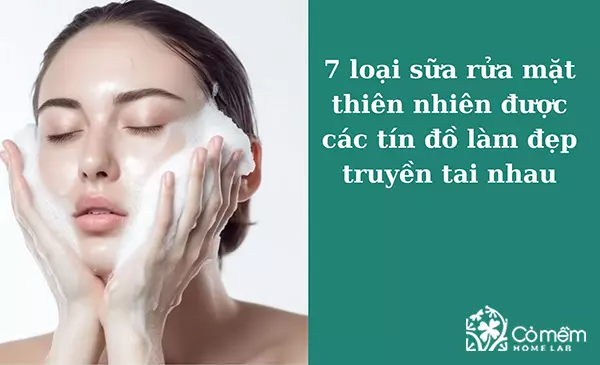 #7 loại sữa rửa mặt thiên nhiên được các tín đồ làm đẹp truyền tai nhau